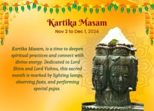 Kartika Masam, is a time to deepen spiritual practices and connect with divine energy. Dedicated to Lord Shiva and Lord Vishnu, this sacred month is marked by lighting lamps, observing fasts, and performing special pujas.